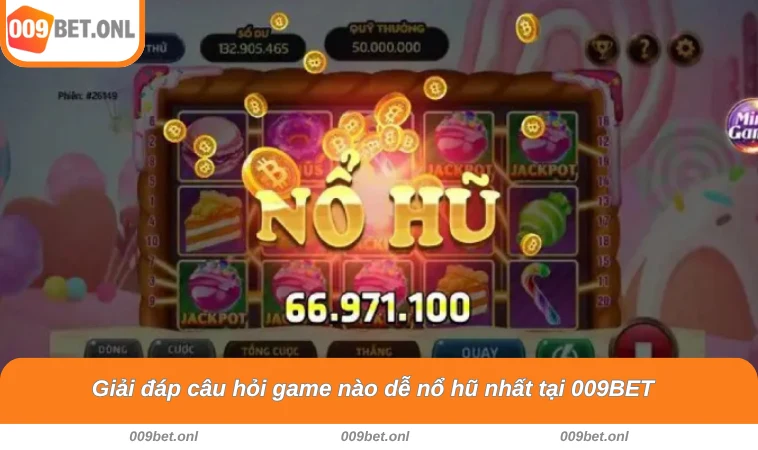 Giải đáp câu hỏi game nào dễ nổ hũ nhất tại 009BET